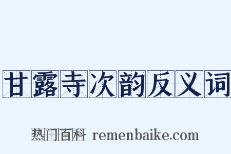 甘露寺次韵反义词是什么意思的图片
